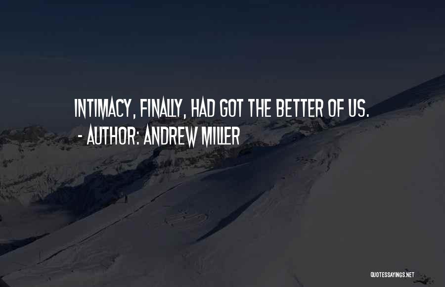 Andrew Miller Quotes: Intimacy, Finally, Had Got The Better Of Us.