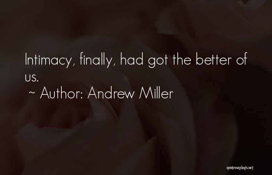 Andrew Miller Quotes: Intimacy, Finally, Had Got The Better Of Us.