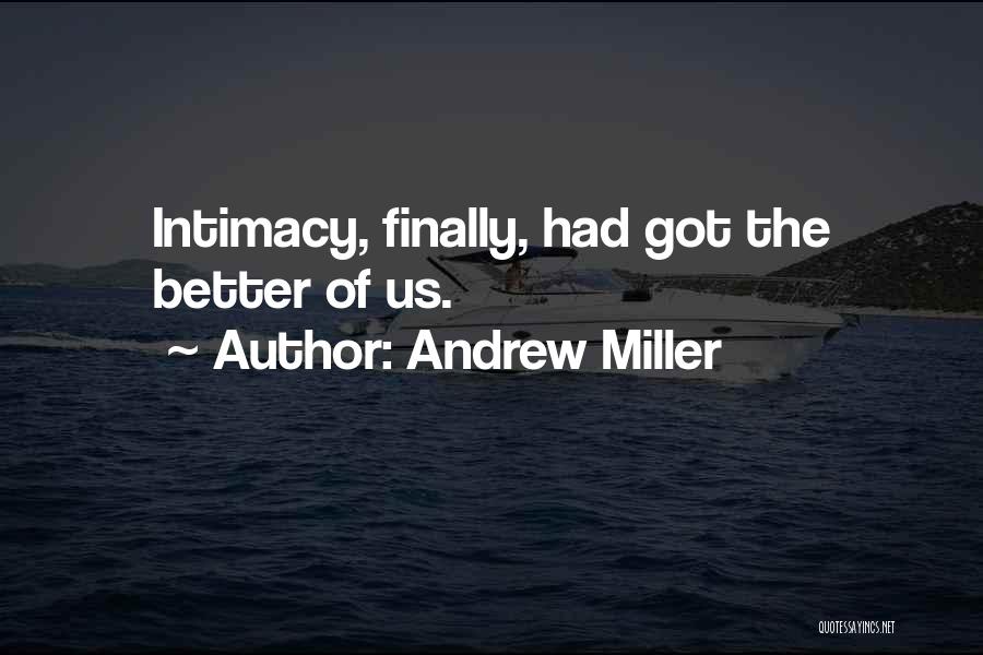 Andrew Miller Quotes: Intimacy, Finally, Had Got The Better Of Us.