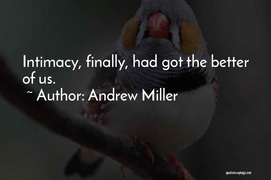 Andrew Miller Quotes: Intimacy, Finally, Had Got The Better Of Us.
