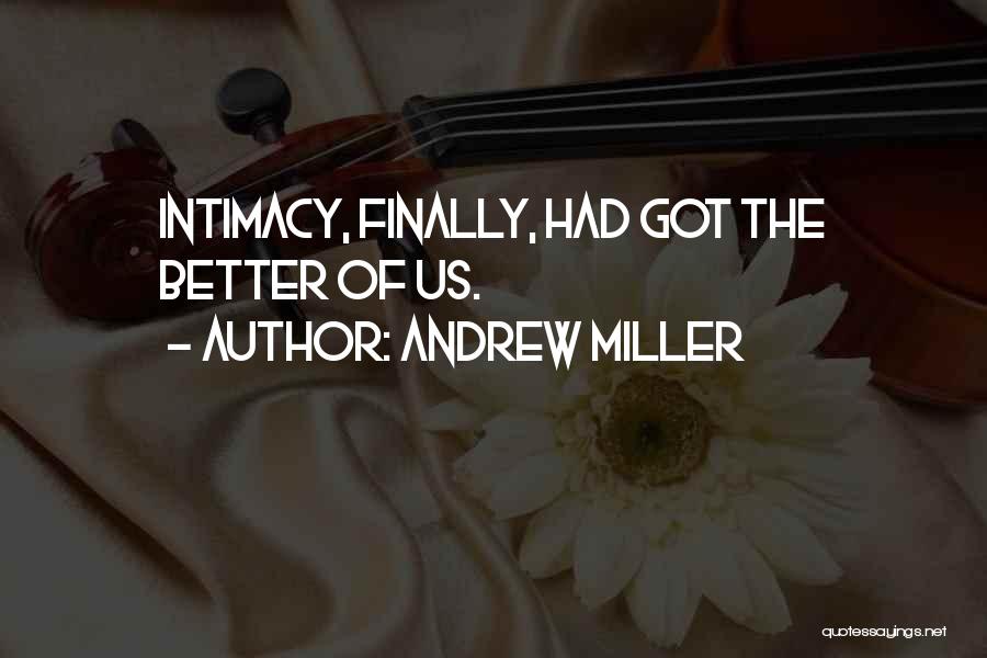 Andrew Miller Quotes: Intimacy, Finally, Had Got The Better Of Us.