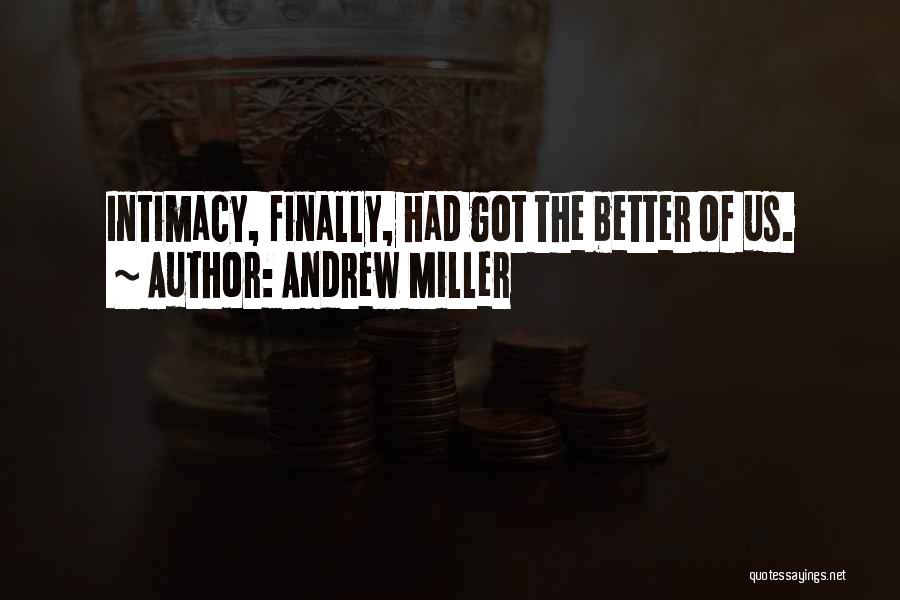 Andrew Miller Quotes: Intimacy, Finally, Had Got The Better Of Us.