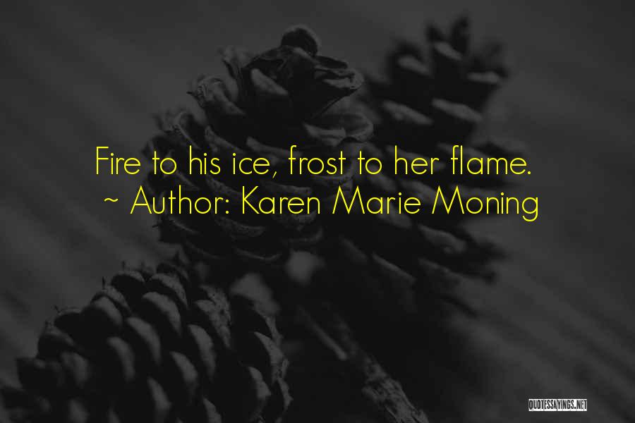 Karen Marie Moning Quotes: Fire To His Ice, Frost To Her Flame.