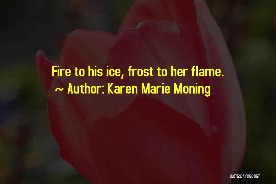 Karen Marie Moning Quotes: Fire To His Ice, Frost To Her Flame.