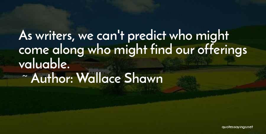 Wallace Shawn Quotes: As Writers, We Can't Predict Who Might Come Along Who Might Find Our Offerings Valuable.