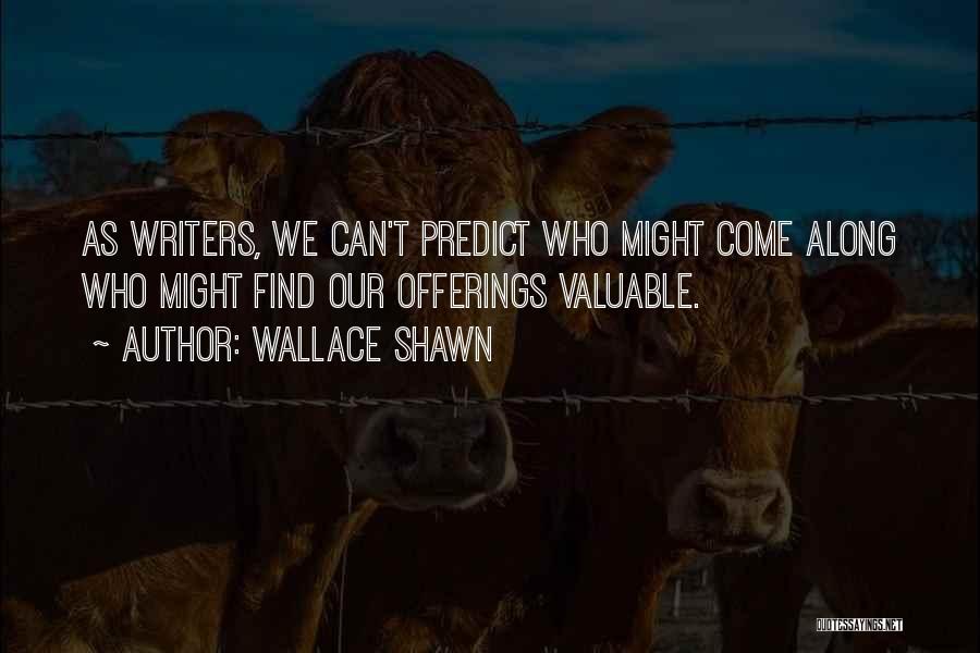 Wallace Shawn Quotes: As Writers, We Can't Predict Who Might Come Along Who Might Find Our Offerings Valuable.