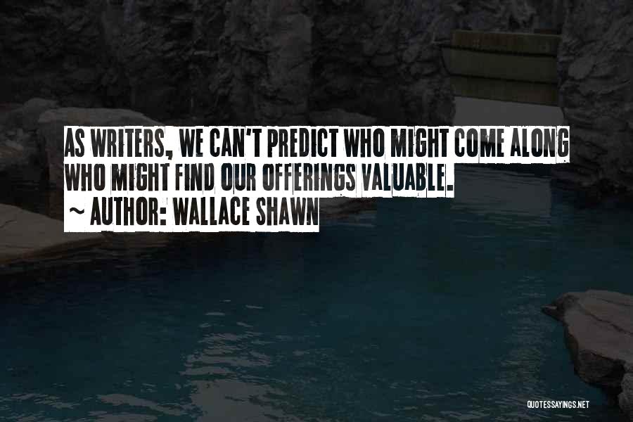 Wallace Shawn Quotes: As Writers, We Can't Predict Who Might Come Along Who Might Find Our Offerings Valuable.