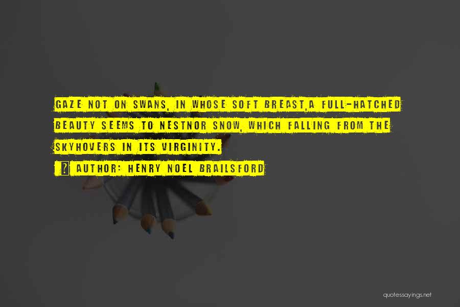 Henry Noel Brailsford Quotes: Gaze Not On Swans, In Whose Soft Breast,a Full-hatched Beauty Seems To Nestnor Snow, Which Falling From The Skyhovers In