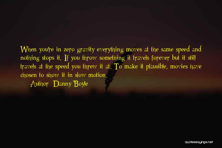 Danny Boyle Quotes: When You're In Zero Gravity Everything Moves At The Same Speed And Nothing Stops It. If You Throw Something It