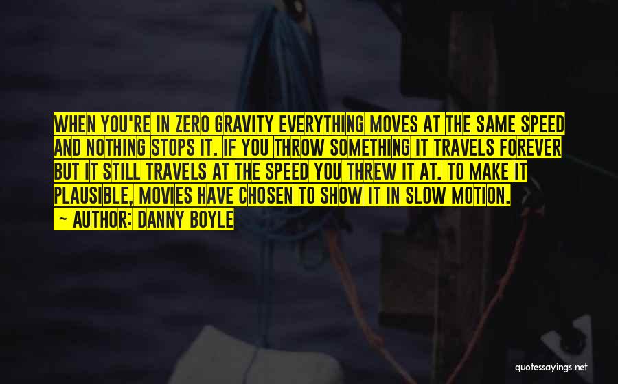 Danny Boyle Quotes: When You're In Zero Gravity Everything Moves At The Same Speed And Nothing Stops It. If You Throw Something It