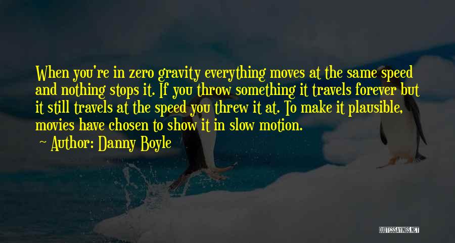 Danny Boyle Quotes: When You're In Zero Gravity Everything Moves At The Same Speed And Nothing Stops It. If You Throw Something It