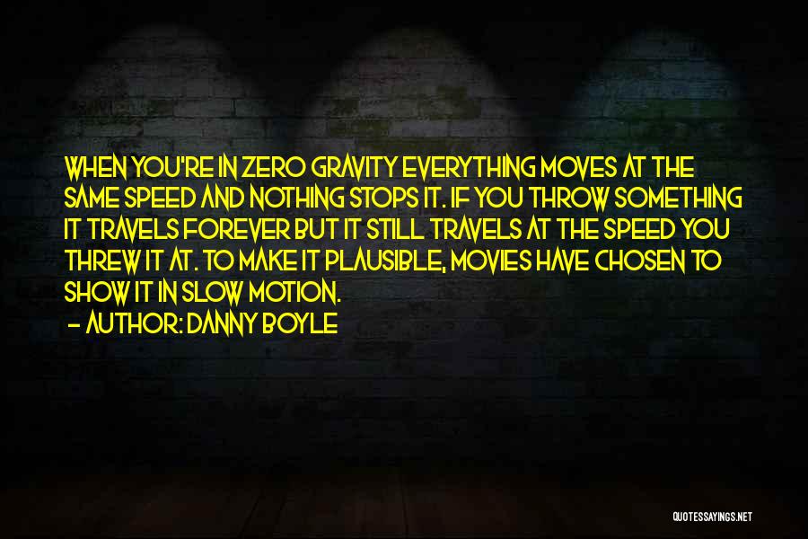 Danny Boyle Quotes: When You're In Zero Gravity Everything Moves At The Same Speed And Nothing Stops It. If You Throw Something It