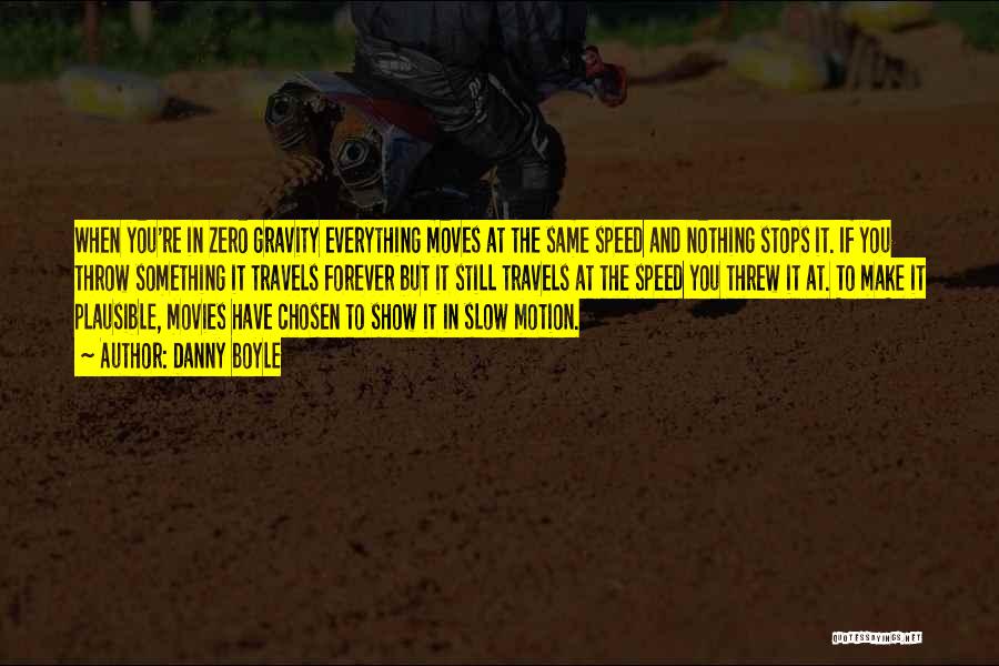 Danny Boyle Quotes: When You're In Zero Gravity Everything Moves At The Same Speed And Nothing Stops It. If You Throw Something It