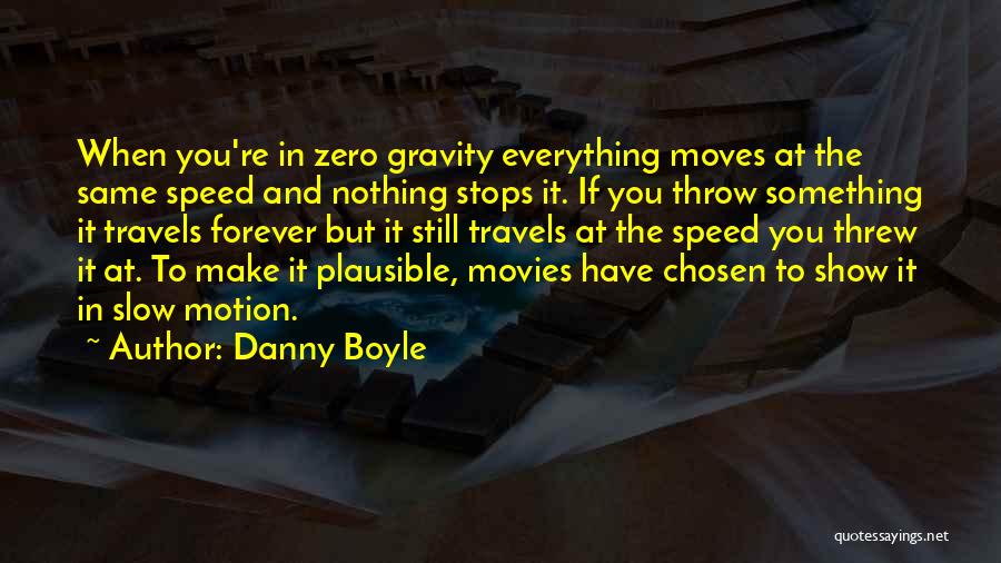Danny Boyle Quotes: When You're In Zero Gravity Everything Moves At The Same Speed And Nothing Stops It. If You Throw Something It