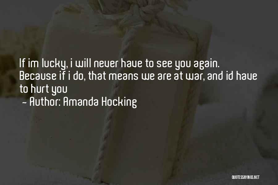 Amanda Hocking Quotes: If Im Lucky, I Will Never Have To See You Again. Because If I Do, That Means We Are At