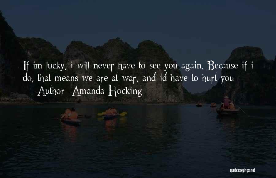 Amanda Hocking Quotes: If Im Lucky, I Will Never Have To See You Again. Because If I Do, That Means We Are At