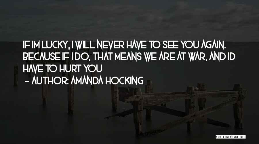 Amanda Hocking Quotes: If Im Lucky, I Will Never Have To See You Again. Because If I Do, That Means We Are At