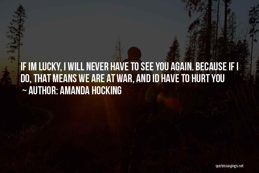 Amanda Hocking Quotes: If Im Lucky, I Will Never Have To See You Again. Because If I Do, That Means We Are At