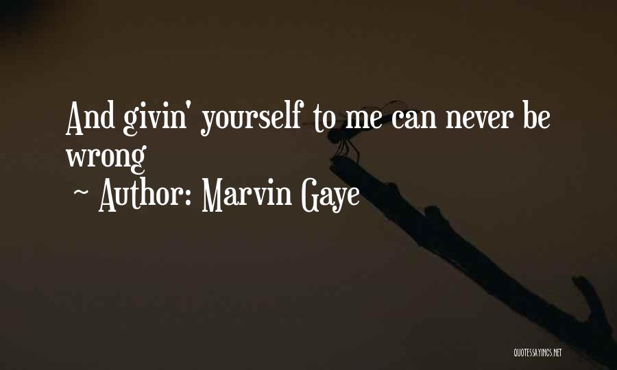 Marvin Gaye Quotes: And Givin' Yourself To Me Can Never Be Wrong