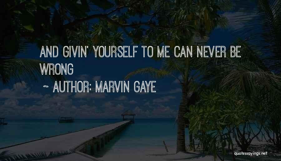 Marvin Gaye Quotes: And Givin' Yourself To Me Can Never Be Wrong