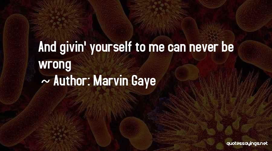 Marvin Gaye Quotes: And Givin' Yourself To Me Can Never Be Wrong