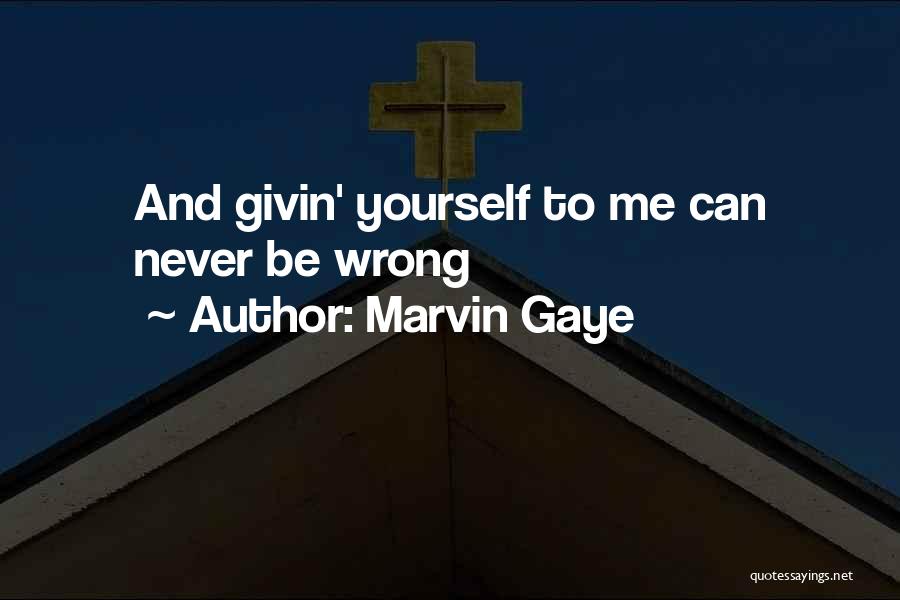 Marvin Gaye Quotes: And Givin' Yourself To Me Can Never Be Wrong