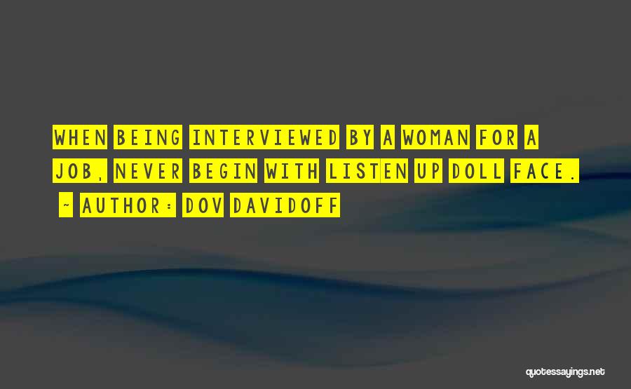 Dov Davidoff Quotes: When Being Interviewed By A Woman For A Job, Never Begin With Listen Up Doll Face.