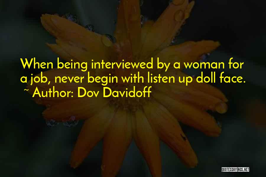Dov Davidoff Quotes: When Being Interviewed By A Woman For A Job, Never Begin With Listen Up Doll Face.