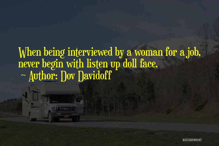 Dov Davidoff Quotes: When Being Interviewed By A Woman For A Job, Never Begin With Listen Up Doll Face.