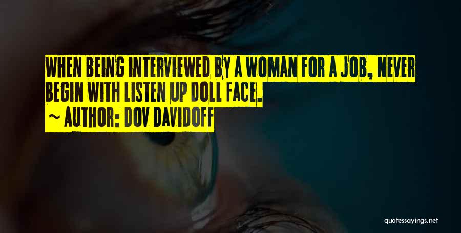 Dov Davidoff Quotes: When Being Interviewed By A Woman For A Job, Never Begin With Listen Up Doll Face.