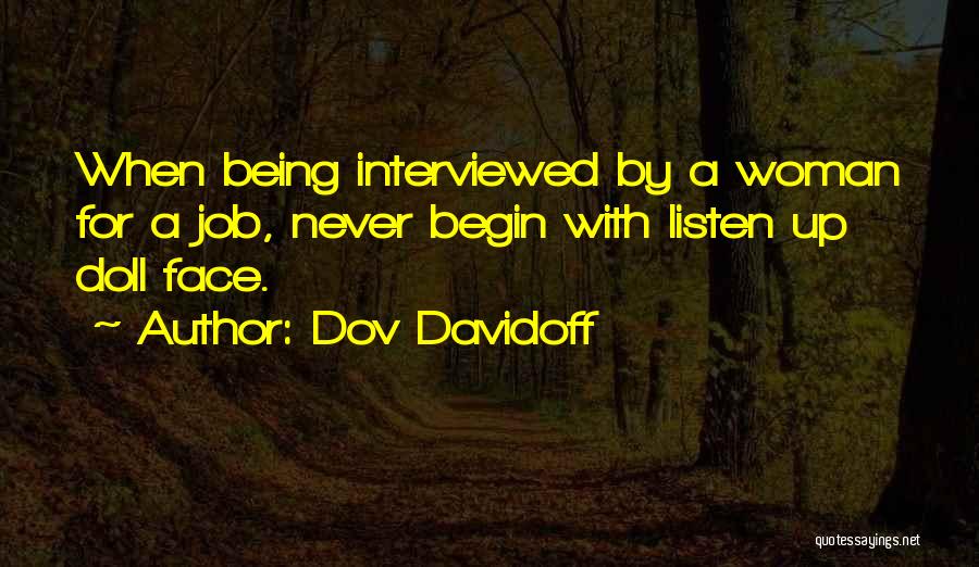 Dov Davidoff Quotes: When Being Interviewed By A Woman For A Job, Never Begin With Listen Up Doll Face.