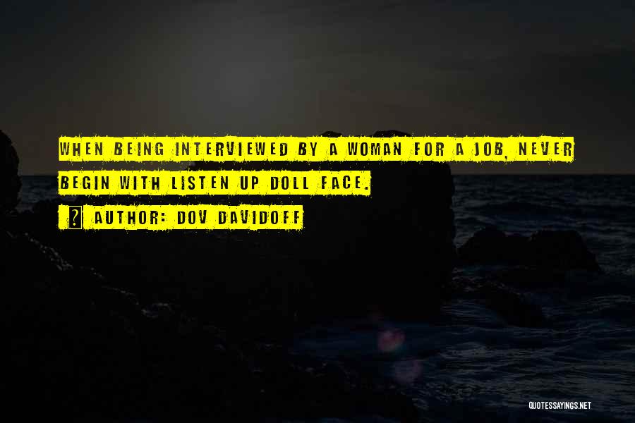 Dov Davidoff Quotes: When Being Interviewed By A Woman For A Job, Never Begin With Listen Up Doll Face.