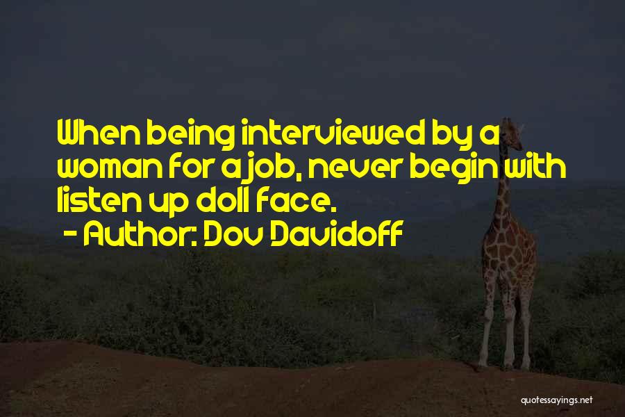 Dov Davidoff Quotes: When Being Interviewed By A Woman For A Job, Never Begin With Listen Up Doll Face.