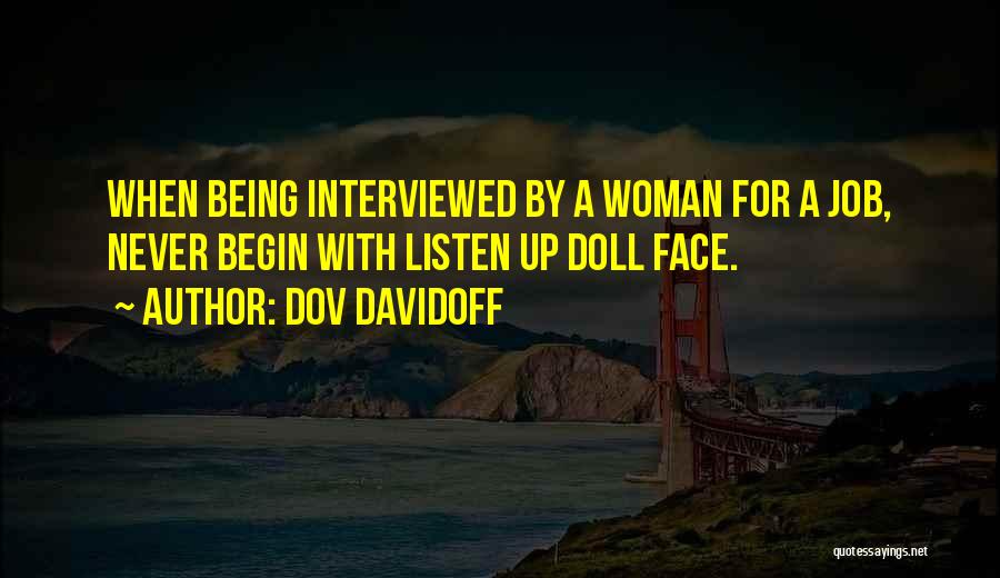 Dov Davidoff Quotes: When Being Interviewed By A Woman For A Job, Never Begin With Listen Up Doll Face.