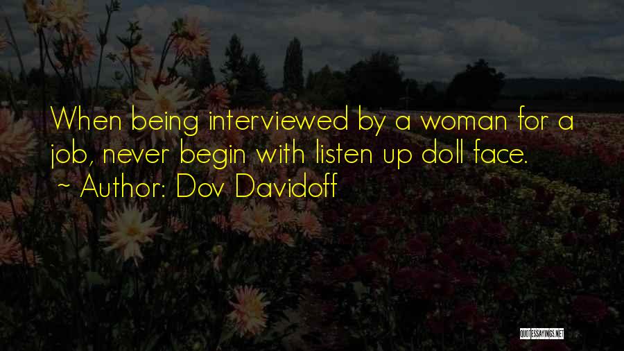 Dov Davidoff Quotes: When Being Interviewed By A Woman For A Job, Never Begin With Listen Up Doll Face.