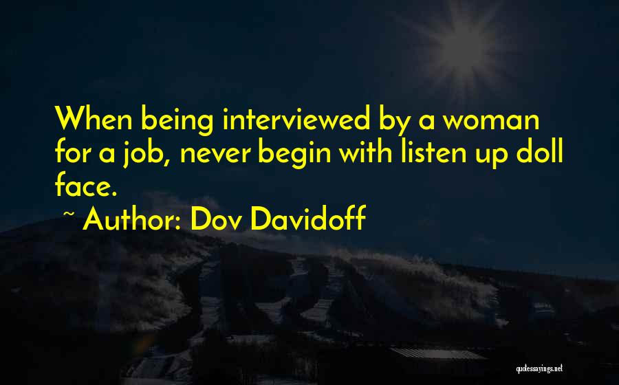 Dov Davidoff Quotes: When Being Interviewed By A Woman For A Job, Never Begin With Listen Up Doll Face.