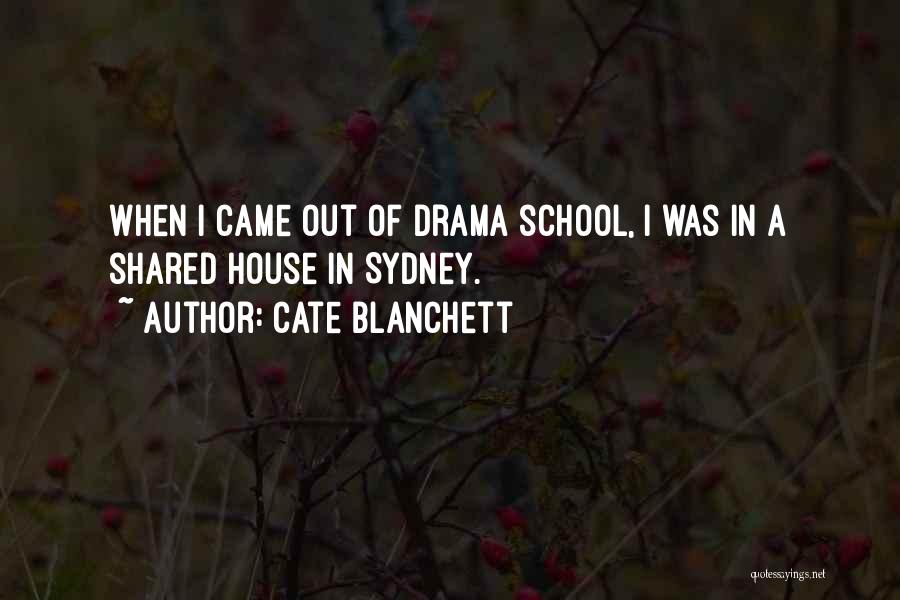 Cate Blanchett Quotes: When I Came Out Of Drama School, I Was In A Shared House In Sydney.