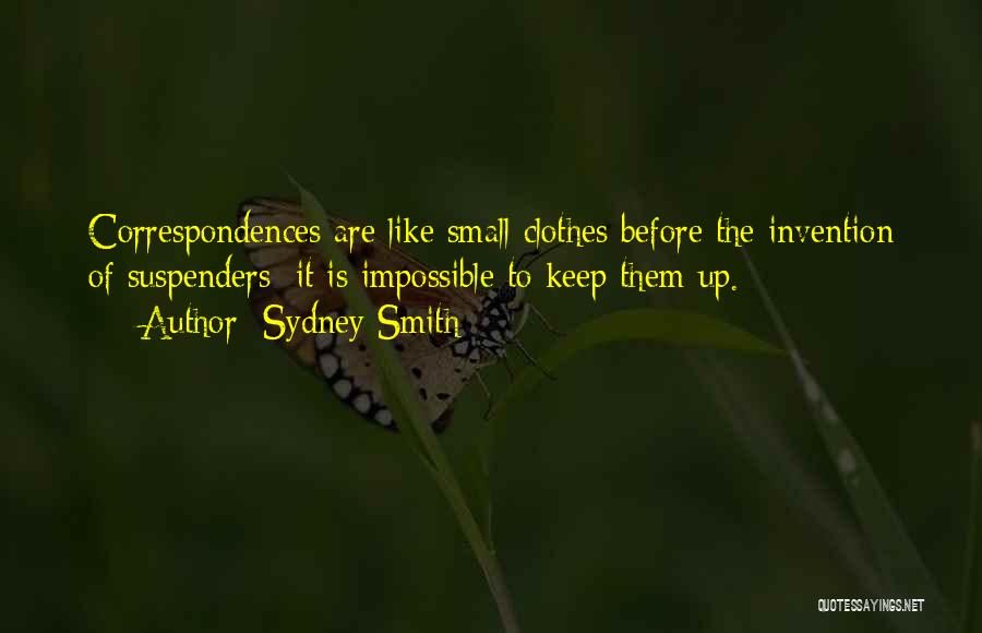 Sydney Smith Quotes: Correspondences Are Like Small Clothes Before The Invention Of Suspenders; It Is Impossible To Keep Them Up.