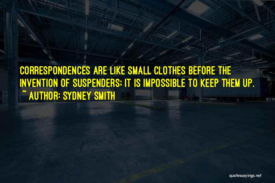 Sydney Smith Quotes: Correspondences Are Like Small Clothes Before The Invention Of Suspenders; It Is Impossible To Keep Them Up.