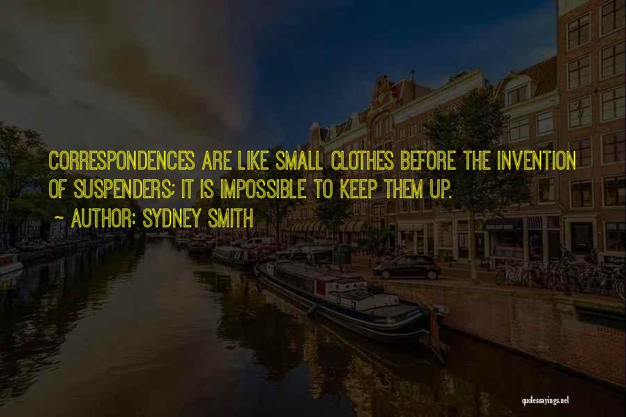 Sydney Smith Quotes: Correspondences Are Like Small Clothes Before The Invention Of Suspenders; It Is Impossible To Keep Them Up.