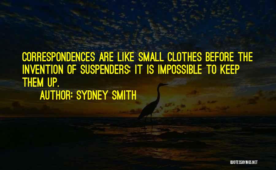 Sydney Smith Quotes: Correspondences Are Like Small Clothes Before The Invention Of Suspenders; It Is Impossible To Keep Them Up.