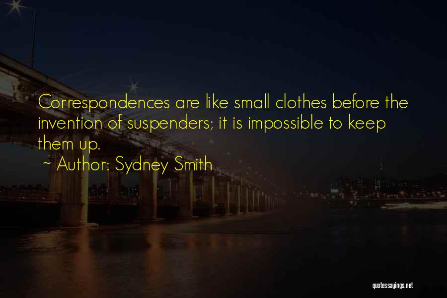 Sydney Smith Quotes: Correspondences Are Like Small Clothes Before The Invention Of Suspenders; It Is Impossible To Keep Them Up.