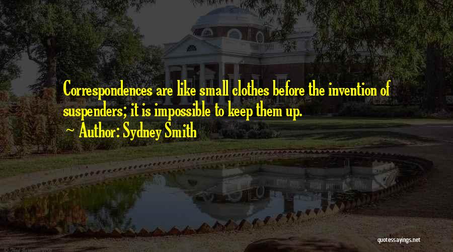 Sydney Smith Quotes: Correspondences Are Like Small Clothes Before The Invention Of Suspenders; It Is Impossible To Keep Them Up.