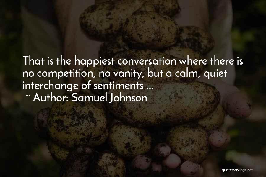 Samuel Johnson Quotes: That Is The Happiest Conversation Where There Is No Competition, No Vanity, But A Calm, Quiet Interchange Of Sentiments ...