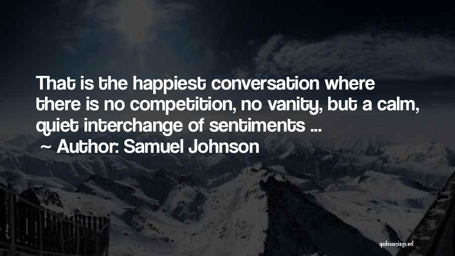 Samuel Johnson Quotes: That Is The Happiest Conversation Where There Is No Competition, No Vanity, But A Calm, Quiet Interchange Of Sentiments ...