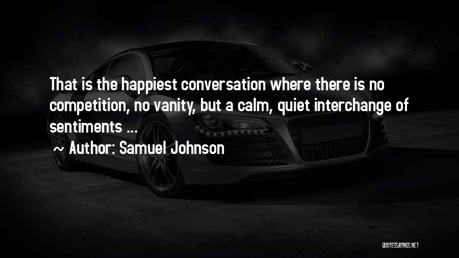 Samuel Johnson Quotes: That Is The Happiest Conversation Where There Is No Competition, No Vanity, But A Calm, Quiet Interchange Of Sentiments ...