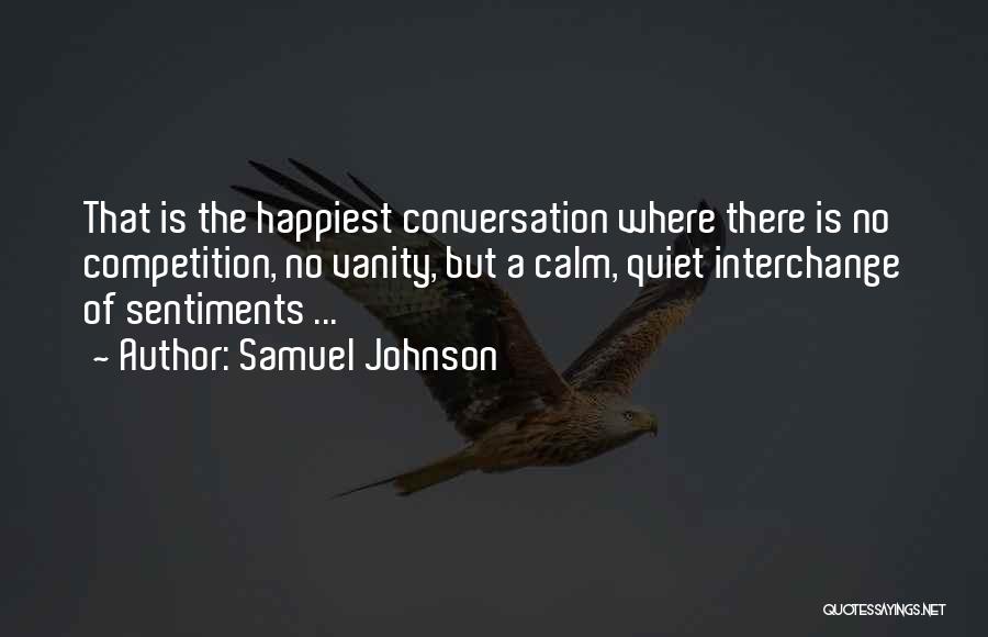 Samuel Johnson Quotes: That Is The Happiest Conversation Where There Is No Competition, No Vanity, But A Calm, Quiet Interchange Of Sentiments ...