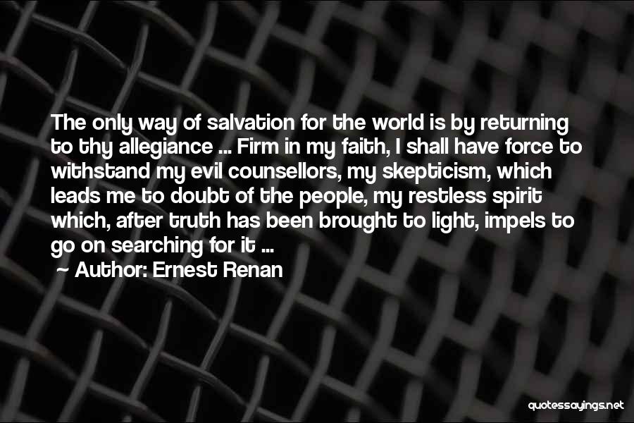 Ernest Renan Quotes: The Only Way Of Salvation For The World Is By Returning To Thy Allegiance ... Firm In My Faith, I