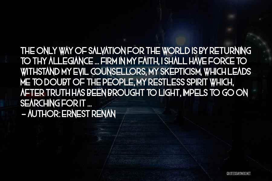 Ernest Renan Quotes: The Only Way Of Salvation For The World Is By Returning To Thy Allegiance ... Firm In My Faith, I