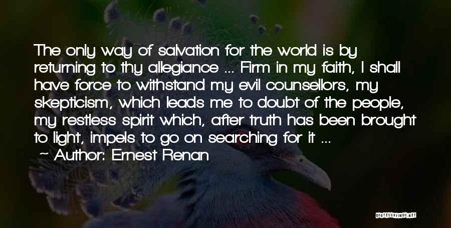 Ernest Renan Quotes: The Only Way Of Salvation For The World Is By Returning To Thy Allegiance ... Firm In My Faith, I